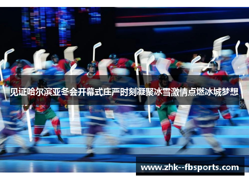 见证哈尔滨亚冬会开幕式庄严时刻凝聚冰雪激情点燃冰城梦想 见证哈尔滨亚冬会开幕式庄严时刻凝聚冰雪激情点燃冰城梦想