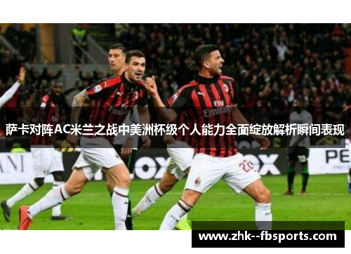 萨卡对阵AC米兰之战中美洲杯级个人能力全面绽放解析瞬间表现