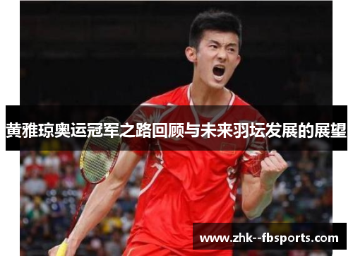 黄雅琼奥运冠军之路回顾与未来羽坛发展的展望