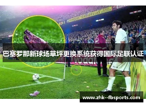 巴塞罗那新球场草坪更换系统获得国际足联认证 巴塞罗那新球场草坪更换系统获得国际足联认证