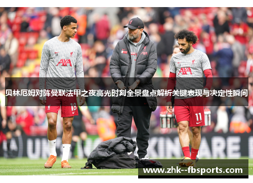 贝林厄姆对阵曼联法甲之夜高光时刻全景盘点解析关键表现与决定性瞬间